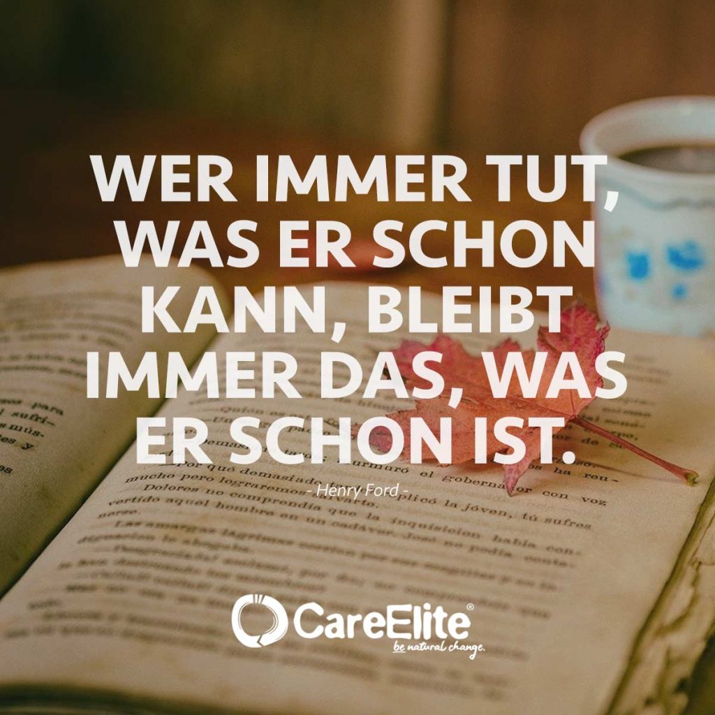 Wer immer tut was er schon kann, bleibt immer das, was er schon ist - Henry Ford