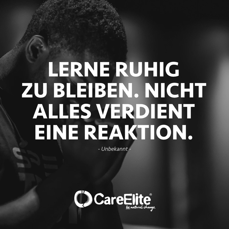 "Lerne ruhig zu bleiben. Nicht alles verdient eine Reaktion." (Gelassenheit Zitat von Unbekannt)