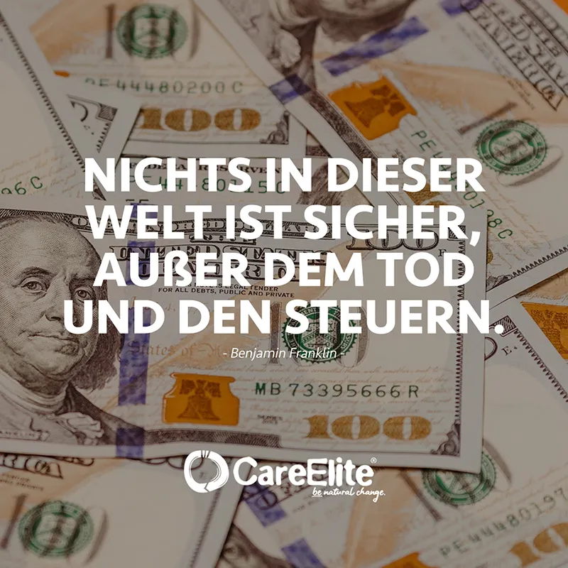 "Nichts in dieser Welt ist sicher, außer dem Tod und den Steuern." (Zitat von Benjamin Franklin)