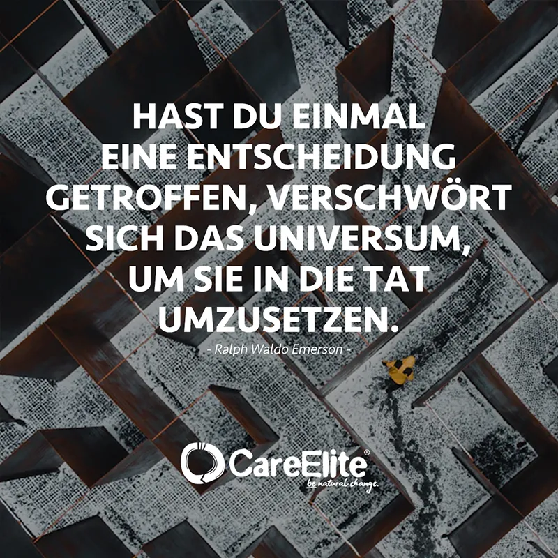 "Hast du einmal eine Entscheidung getroffen, verschwört sich das Universum, um sie in die Tat umzusetzen." (Zitat von Ralph Waldo Emerson)