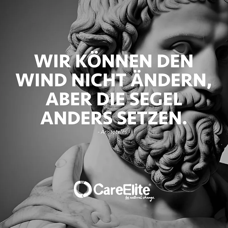 "Wir können den Wind nicht ändern, aber die Segel anders setzen." (Zitat von Aristoteles)