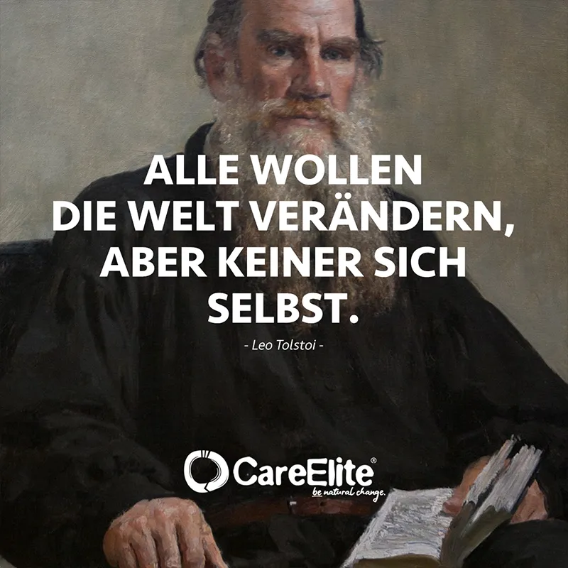 "Alle wollen die Welt verändern, aber keiner sich selbst." (Leo Tolstoi)