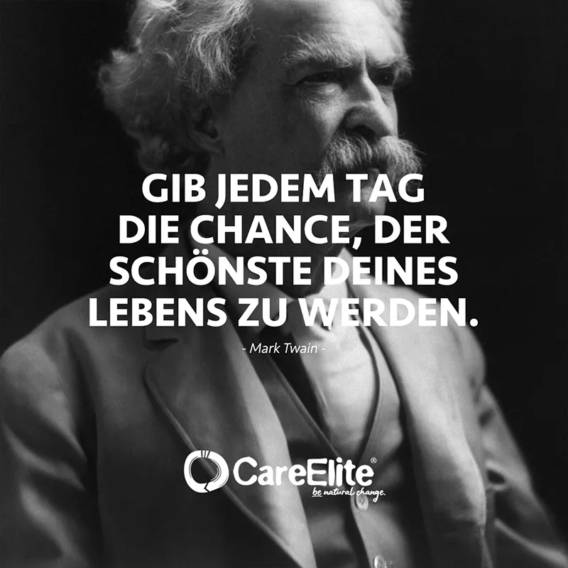 "Gib jedem Tag die Chance, der schönste deines Lebens zu werden." (Bekanntes Zitat von Mark Twain)