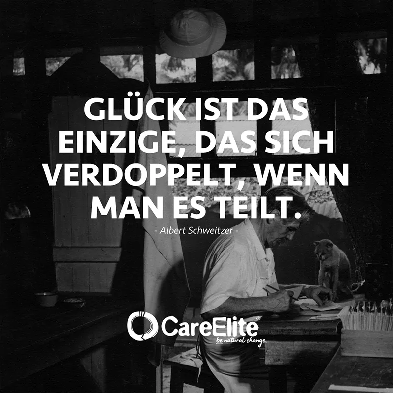 "Glück ist das einzige, das sich verdoppelt, wenn man es teilt." (bekanntes Zitat von Albert Schweitzer)