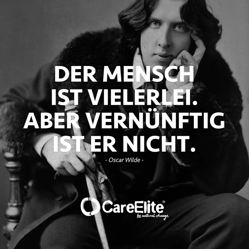 "Der Mensch ist vielerlei. Aber vernünftig ist er nicht." (Oscar Wilde)