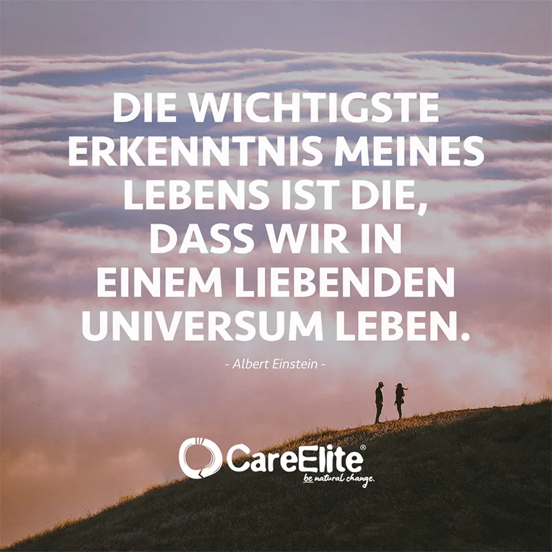 "Die wichtigste Erkenntnis meines Lebens ist die, dass wir in einem liebenden Universum leben." (Albert Einstein)