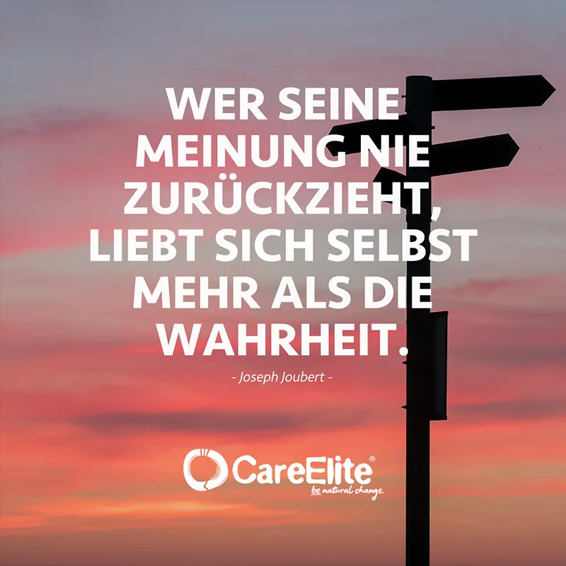 "Wer seine Meinung nie zurückzieht, liebt sich selbst mehr als die Wahrheit." (Joseph Joubert)